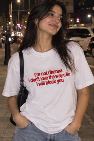 Im Not Rihanna T-Shirt Funny Sarcastic Meme Tee I Dont Love The Way U Lie I Will Block You Graphic Tee